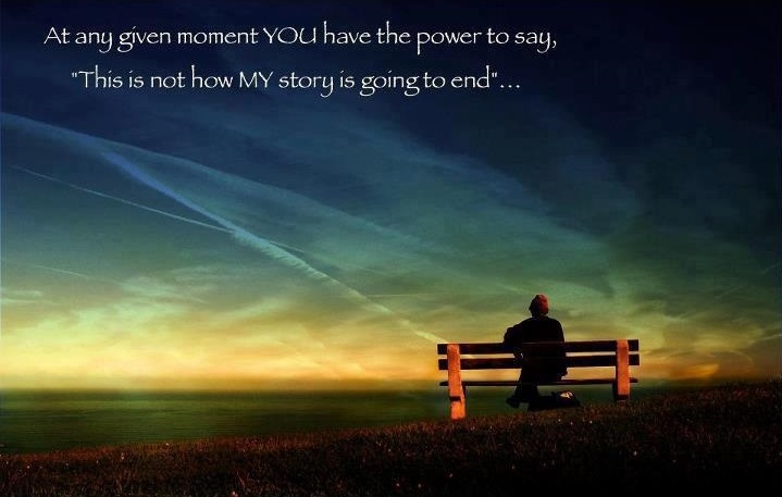 At any given moment, YOU have the power to say, "This is NOT how my story is going to end!"...